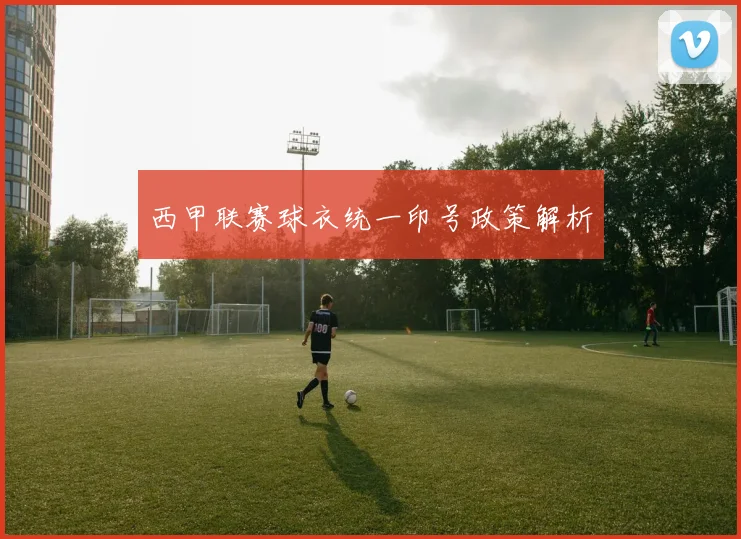 西甲联赛球衣统一印号政策解析